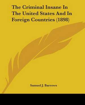 The Criminal Insane In The United States And In Foreign Countries (1898) de Samuel J. Barrows