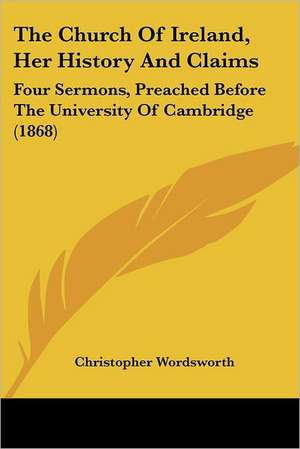 The Church Of Ireland, Her History And Claims de Christopher Wordsworth