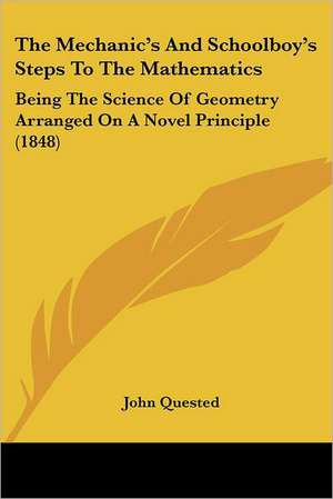 The Mechanic's And Schoolboy's Steps To The Mathematics de John Quested