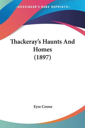 Thackeray's Haunts And Homes (1897) de Eyre Crowe