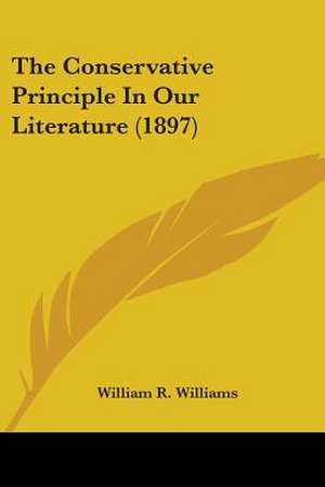 The Conservative Principle In Our Literature (1897) de William R. Williams