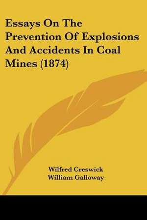 Essays On The Prevention Of Explosions And Accidents In Coal Mines (1874) de Wilfred Creswick