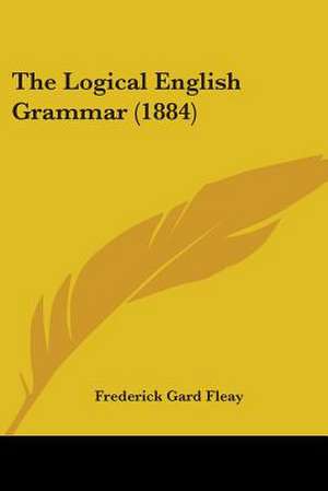 The Logical English Grammar (1884) de Frederick Gard Fleay