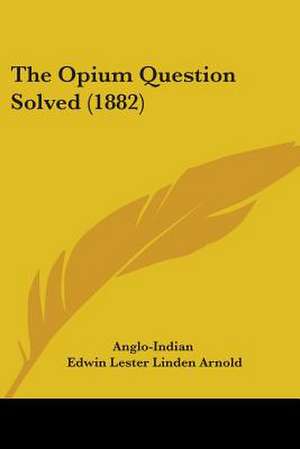 The Opium Question Solved (1882) de Anglo-Indian