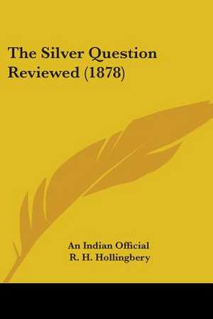 The Silver Question Reviewed (1878) de An Indian Official