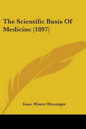 The Scientific Basis Of Medicine (1897) de Isaac Winter Heysinger