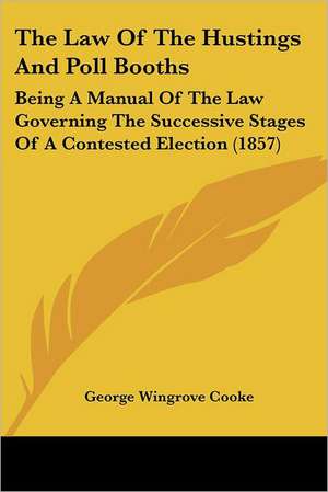 The Law Of The Hustings And Poll Booths de George Wingrove Cooke