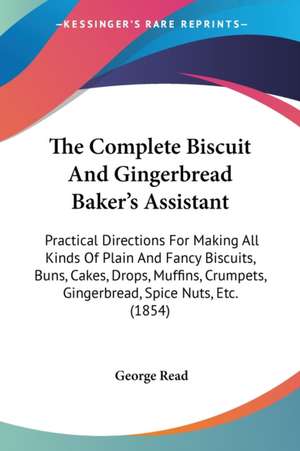 The Complete Biscuit And Gingerbread Baker's Assistant de George Read