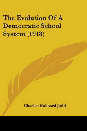 The Evolution Of A Democratic School System (1918) de Charles Hubbard Judd