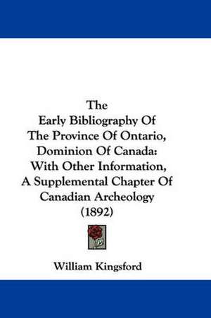 The Early Bibliography Of The Province Of Ontario, Dominion Of Canada de William Kingsford