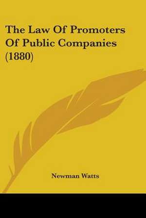 The Law Of Promoters Of Public Companies (1880) de Newman Watts