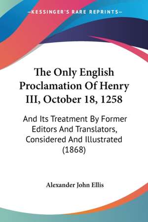 The Only English Proclamation Of Henry III, October 18, 1258 de Alexander John Ellis