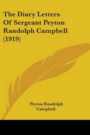 The Diary Letters Of Sergeant Peyton Randolph Campbell (1919) de Peyton Randolph Campbell