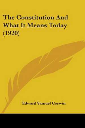 The Constitution And What It Means Today (1920) de Edward Samuel Corwin