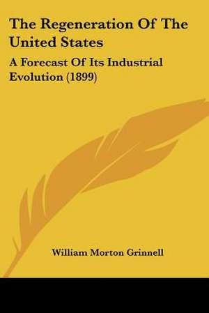 The Regeneration Of The United States de William Morton Grinnell