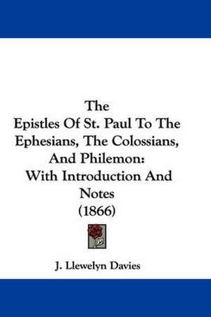 The Epistles Of St. Paul To The Ephesians, The Colossians, And Philemon de J. Llewelyn Davies