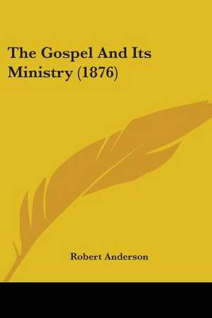 The Gospel And Its Ministry (1876) de Robert Anderson