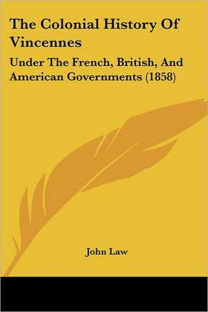 The Colonial History Of Vincennes de John Law