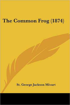 The Common Frog (1874) de St. George Jackson Mivart