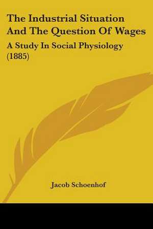 The Industrial Situation And The Question Of Wages de Jacob Schoenhof