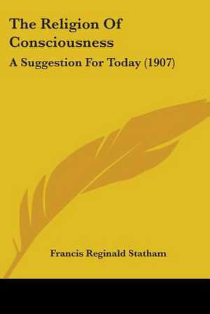 The Religion Of Consciousness de Francis Reginald Statham