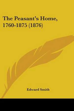 The Peasant's Home, 1760-1875 (1876) de Edward Smith