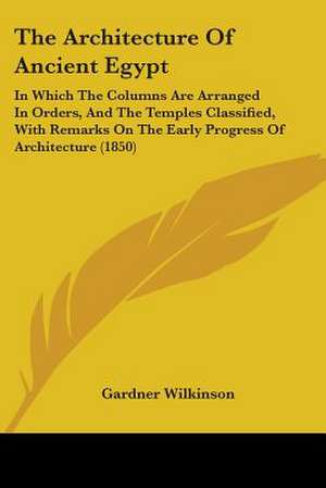 The Architecture Of Ancient Egypt de Gardner Wilkinson