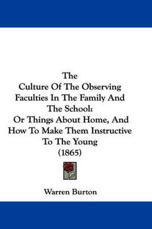 The Culture Of The Observing Faculties In The Family And The School de Warren Burton