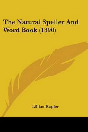 The Natural Speller And Word Book (1890) de Lillian Kupfer