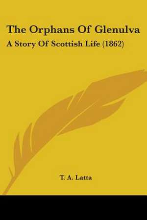 The Orphans Of Glenulva de T. A. Latta