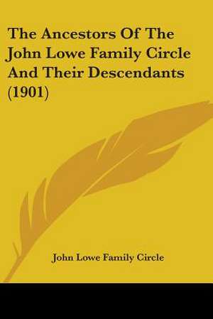 The Ancestors Of The John Lowe Family Circle And Their Descendants (1901) de John Lowe Family Circle