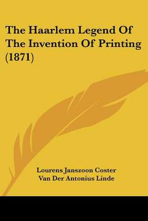 The Haarlem Legend Of The Invention Of Printing (1871) de Lourens Janszoon Coster