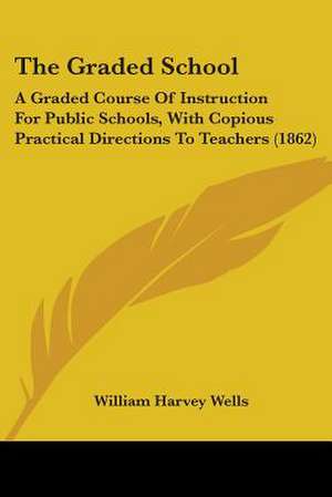 The Graded School de William Harvey Wells