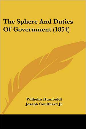 The Sphere And Duties Of Government (1854) de Wilhelm Humboldt