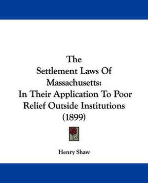 The Settlement Laws Of Massachusetts de Henry Shaw