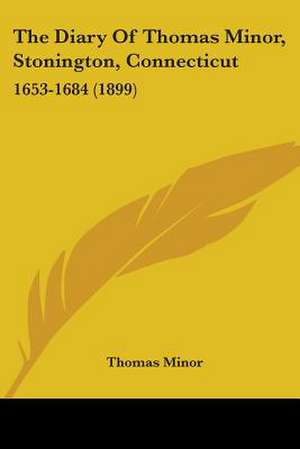 The Diary Of Thomas Minor, Stonington, Connecticut de Thomas Minor