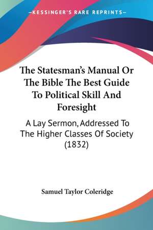 The Statesman's Manual Or The Bible The Best Guide To Political Skill And Foresight de Samuel Taylor Coleridge