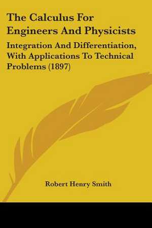 The Calculus For Engineers And Physicists de Robert Henry Smith