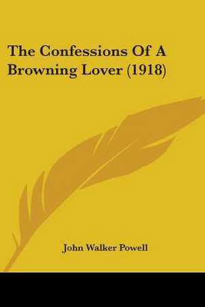 The Confessions Of A Browning Lover (1918) de John Walker Powell