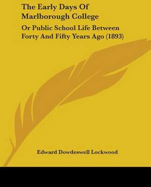 The Early Days Of Marlborough College de Edward Dowdeswell Lockwood