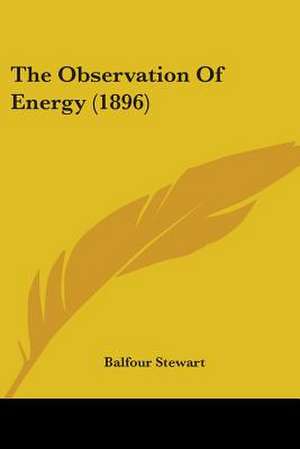 The Observation Of Energy (1896) de Balfour Stewart