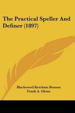 The Practical Speller And Definer (1897) de Blackwood Ketcham Benson