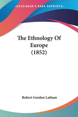 The Ethnology Of Europe (1852) de Robert Gordon Latham