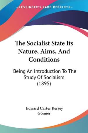 The Socialist State Its Nature, Aims, And Conditions de Edward Carter Kersey Gonner