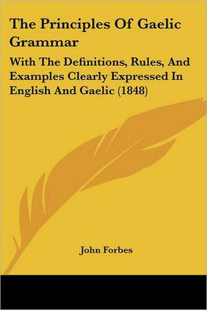 The Principles Of Gaelic Grammar de John Forbes