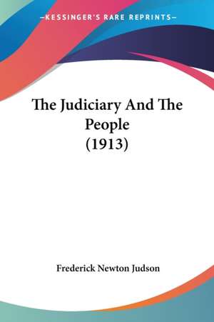 The Judiciary And The People (1913) de Frederick Newton Judson