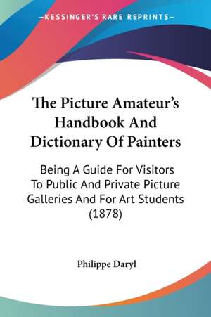 The Picture Amateur's Handbook And Dictionary Of Painters de Philippe Daryl