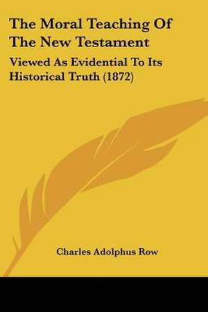 The Moral Teaching Of The New Testament de Charles Adolphus Row