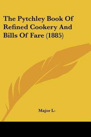 The Pytchley Book Of Refined Cookery And Bills Of Fare (1885) de Major L-