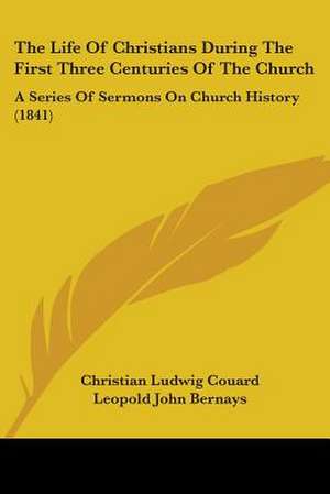 The Life Of Christians During The First Three Centuries Of The Church de Christian Ludwig Couard